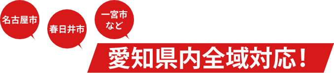 名古屋市、春日井市、一宮市など愛知県内全域対応！