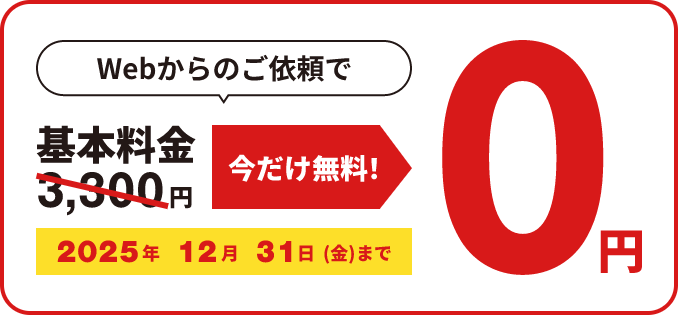 WEBからのご依頼で基本料金3,300円が今だけ無料！0円 2025年10月31日(金)まで