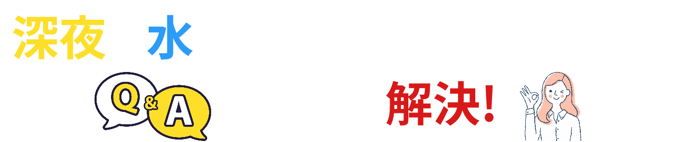 深夜の水トラブルに関する不安 Q&A ここで解決！